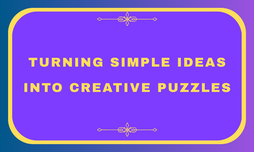 Turning Simple Ideas Into Creative Puzzles